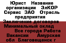 Юрист › Название организации ­ ЭлКОР Сервис, ЗАО › Отрасль предприятия ­ Заключение договоров › Минимальный оклад ­ 35 000 - Все города Работа » Вакансии   . Амурская обл.,Благовещенск г.